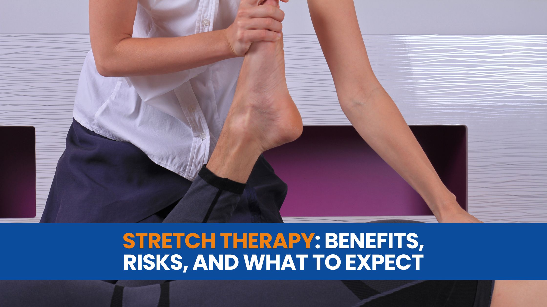 Stretch Therapy: Benefits, Risks, and What to Expect