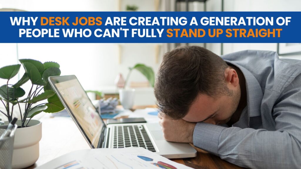 Why Desk Jobs Are Creating a Generation of People Who Can't Fully Stand Up Straight