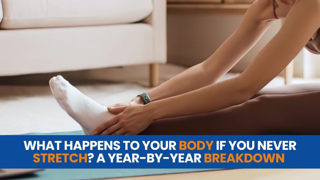 What Happens to Your Body If You Never Stretch? A Year-by-Year Breakdown