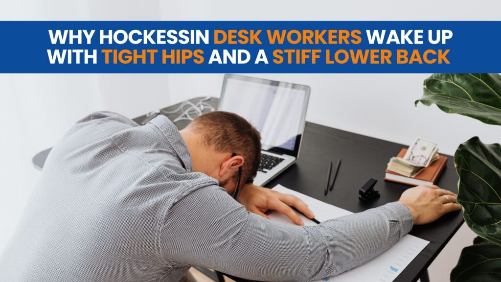 Why Hockessin Desk Workers Wake Up with Tight Hips and a Stiff Lower Back
